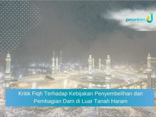 Kritik Fiqh Terhadap Kebijakan Penyembelihan dan Pembagian Dam di Luar Tanah Haram