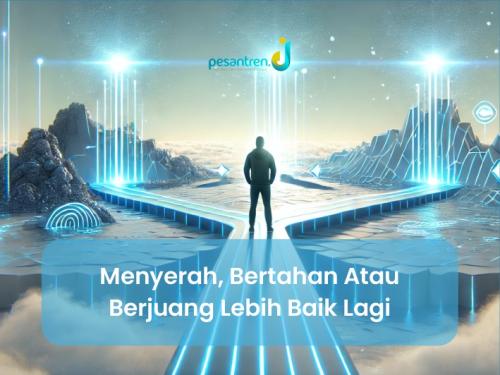 Menyerah, bertahan atau berjuang lebih baik lagi